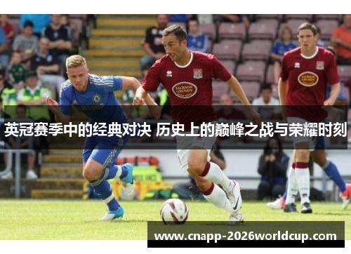 英冠赛季中的经典对决 历史上的巅峰之战与荣耀时刻