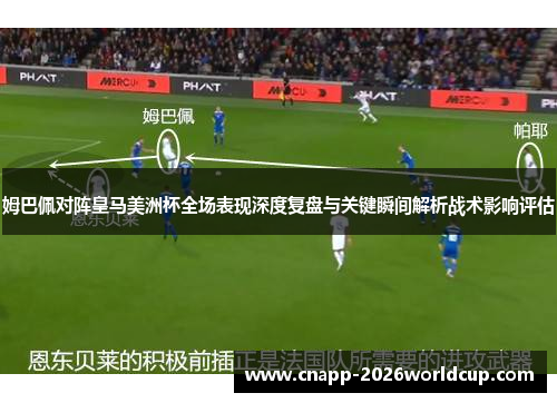 姆巴佩对阵皇马美洲杯全场表现深度复盘与关键瞬间解析战术影响评估