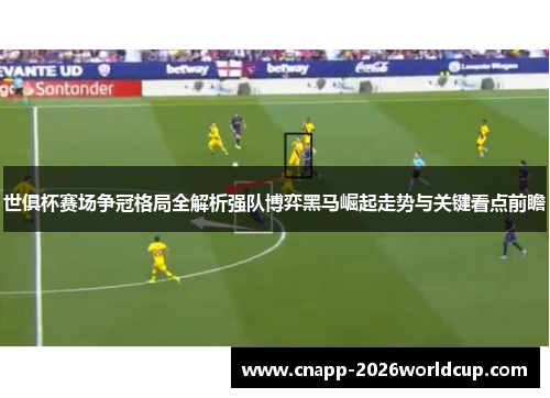 世俱杯赛场争冠格局全解析强队博弈黑马崛起走势与关键看点前瞻