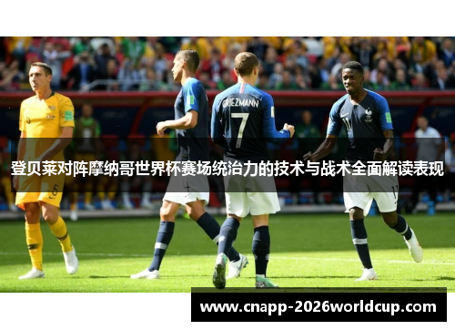 登贝莱对阵摩纳哥世界杯赛场统治力的技术与战术全面解读表现