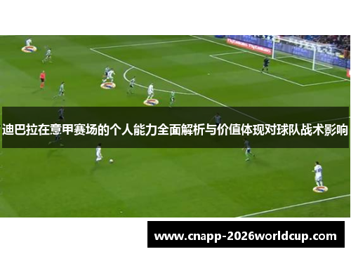 迪巴拉在意甲赛场的个人能力全面解析与价值体现对球队战术影响