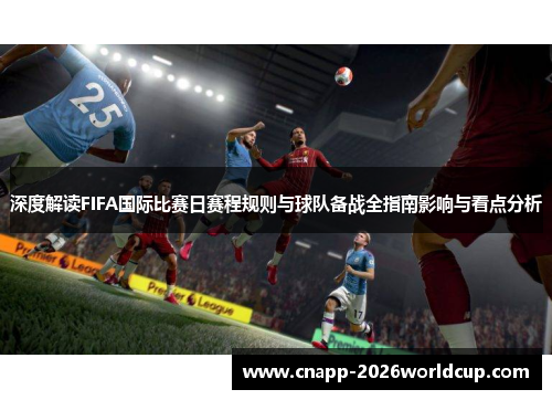 深度解读FIFA国际比赛日赛程规则与球队备战全指南影响与看点分析